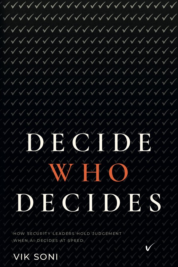 Decide Who Decides: How security leaders hold judgement when AI decides at speed, by Vik Soni. Book cover.